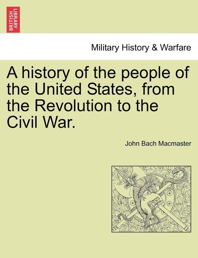 A history of the people of the United States, from the Revolution to the Civil War. 1