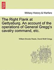 The Right Flank at Gettysburg. an Account of the Operations of General Gregg's Cavalry Command, Etc. 1