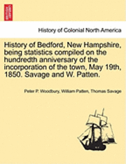 Peter P. Woodbury, William Patten - History of Bedford, New Hampshire, Being Statistics Compiled on the Hundredth Anniversary of the Incorporation of the Town, May 19th, 1850. Savage and, Häftad