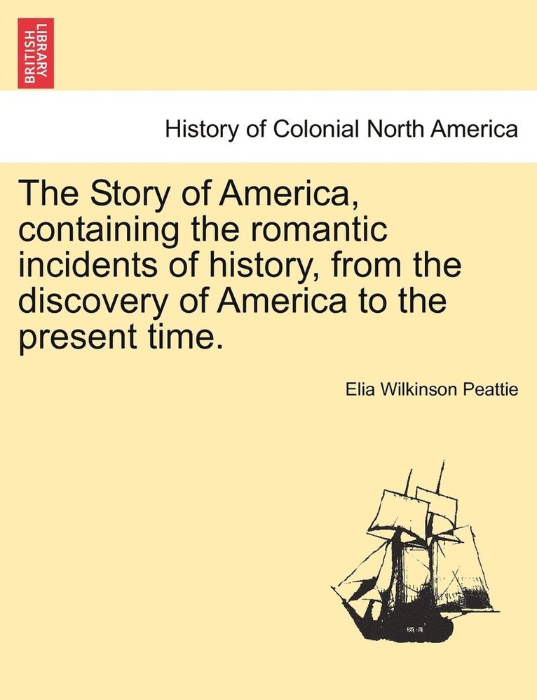 Elia Wilkinson Peattie - Story of America, containing the romantic incidents of history, from the discovery of America to the present time., Häftad