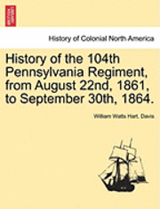 bokomslag History of the 104th Pennsylvania Regiment, from August 22nd, 1861, to September 30th, 1864.