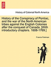 Francis Parkman Jr. - History of the Conspiracy of Pontiac, and the War of the North American Tribes Against the English Colonies After the Conquest of Canada. [With Introductory Chapters. 1608-1769.], Häftad