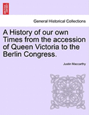 bokomslag A History of Our Own Times from the Accession of Queen Victoria to the Berlin Congress.