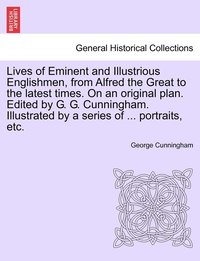 bokomslag Lives of Eminent and Illustrious Englishmen, from Alfred the Great to the latest times. On an original plan. Edited by G. G. Cunningham. Illustrated by a series of ... portraits, etc.