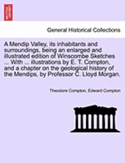 Mendip Valley, Its Inhabitants and Surroundings, Being an Enlarged and Illustrated Edition of Winscombe Sketches ... with ... Illustrations by E. T. Compton, and a Chapter on the Geological History... 1