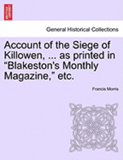 bokomslag Account of the Siege of Killowen, ... as Printed in Blakeston's Monthly Magazine, Etc.