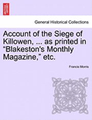 Francis Morris - Account of the Siege of Killowen, ... as Printed in Blakeston's Monthly Magazine, Etc., Häftad