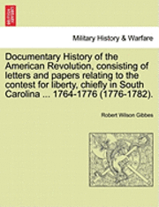 Documentary History of the American Revolution, Consisting of Letters and Papers Relating to the Contest for Liberty, Chiefly in South Carolina ... 1764-1776 (1776-1782). 1