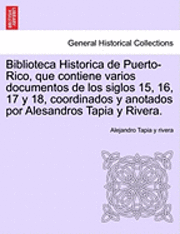 bokomslag Biblioteca Historica de Puerto-Rico, que contiene varios documentos de los siglos 15, 16, 17 y 18, coordinados y anotados por Alesandros Tapia y Rivera.