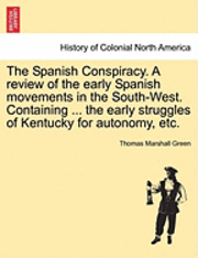 bokomslag The Spanish Conspiracy. a Review of the Early Spanish Movements in the South-West. Containing ... the Early Struggles of Kentucky for Autonomy, Etc.