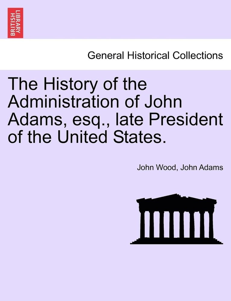 John Wood, John Adams - History of the Administration of John Adams, esq., late President of the United States., Häftad