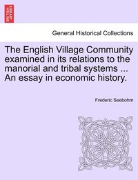 bokomslag The English Village Community examined in its relations to the manorial and tribal systems ... An essay in economic history.