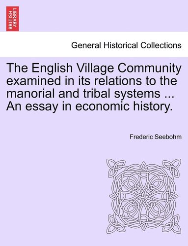 bokomslag The English Village Community examined in its relations to the manorial and tribal systems ... An essay in economic history.