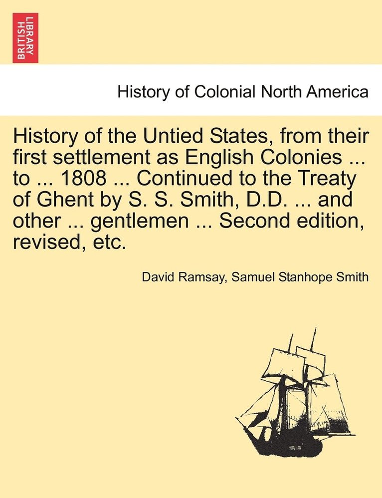 David Ramsay, Samuel Stanhope Smith - History of the Untied States, from their first settlement as English Colonies ... to ... 1808 ... Continued to the Treaty of Ghent by S. S. Smith, D.D. ... and other ... gentlemen ... Second edition, revised, etc., Häftad