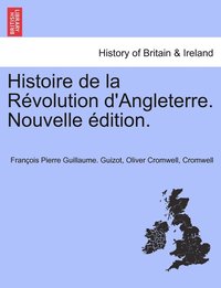 bokomslag Histoire de la Rvolution d'Angleterre. Nouvelle dition.