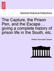 bokomslag The Capture, the Prison Pen, and the Escape ... Giving a Complete History of Prison Life in the South, Etc.