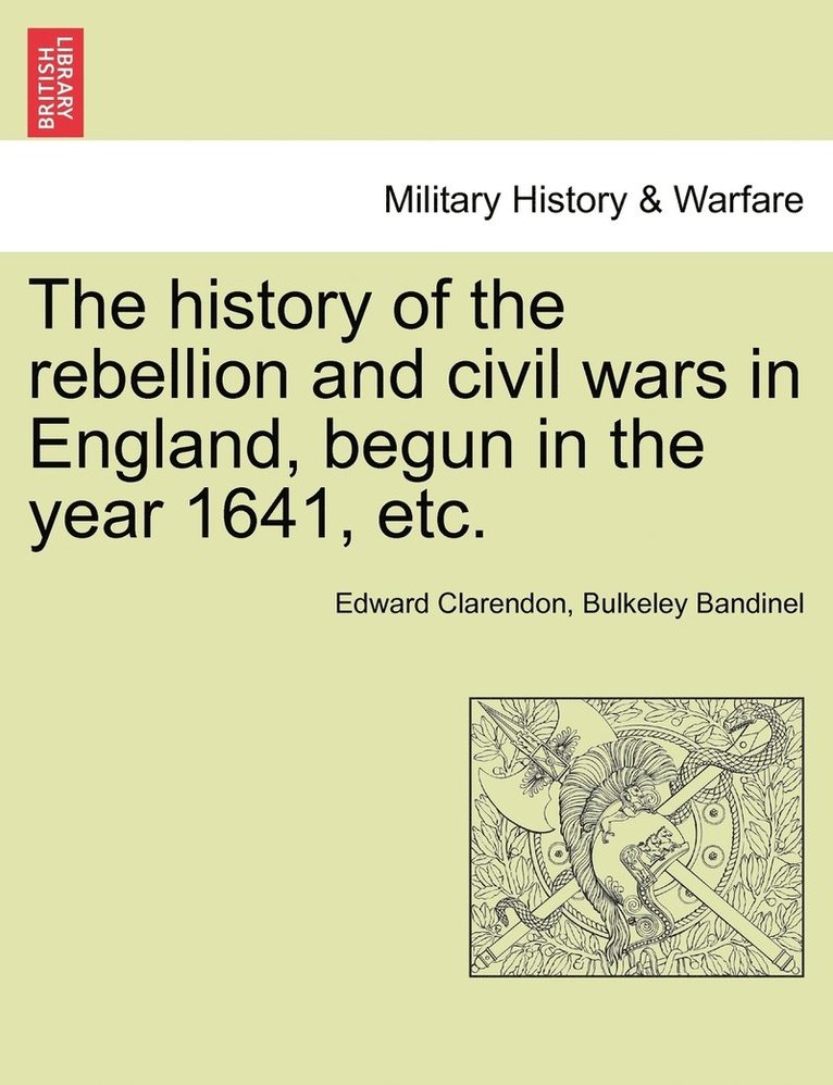 The history of the rebellion and civil wars in England, begun in the year 1641, etc. 1