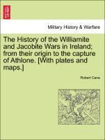 History of the Williamite and Jacobite Wars in Ireland; From Their Origin to the Capture of Athlone. [With Plates and Maps.]