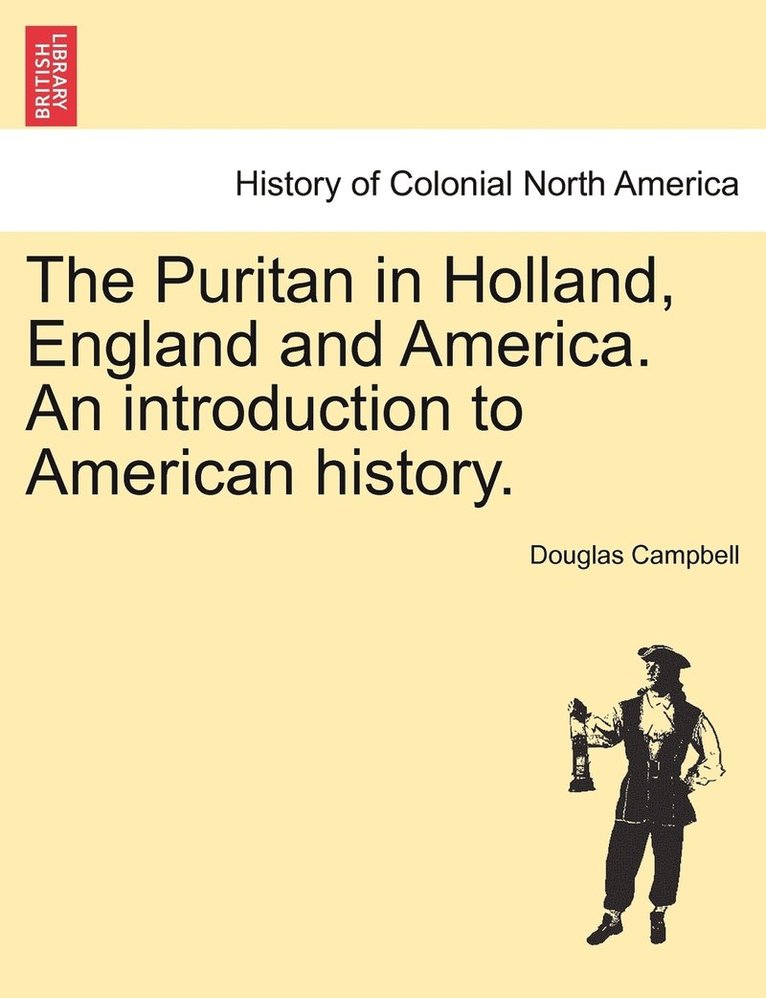 Puritan in Holland, England and America. An introduction to American history.