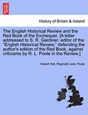 bokomslag The English Historical Review and the Red Book of the Exchequer. [a Letter Addressed to S. R. Gardiner, Editor of the English Historical Review, Defending the Author's Edition of the Red Book,