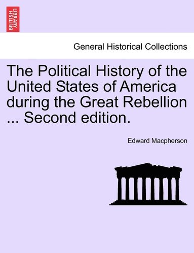 bokomslag The Political History of the United States of America during the Great Rebellion ... Second edition.