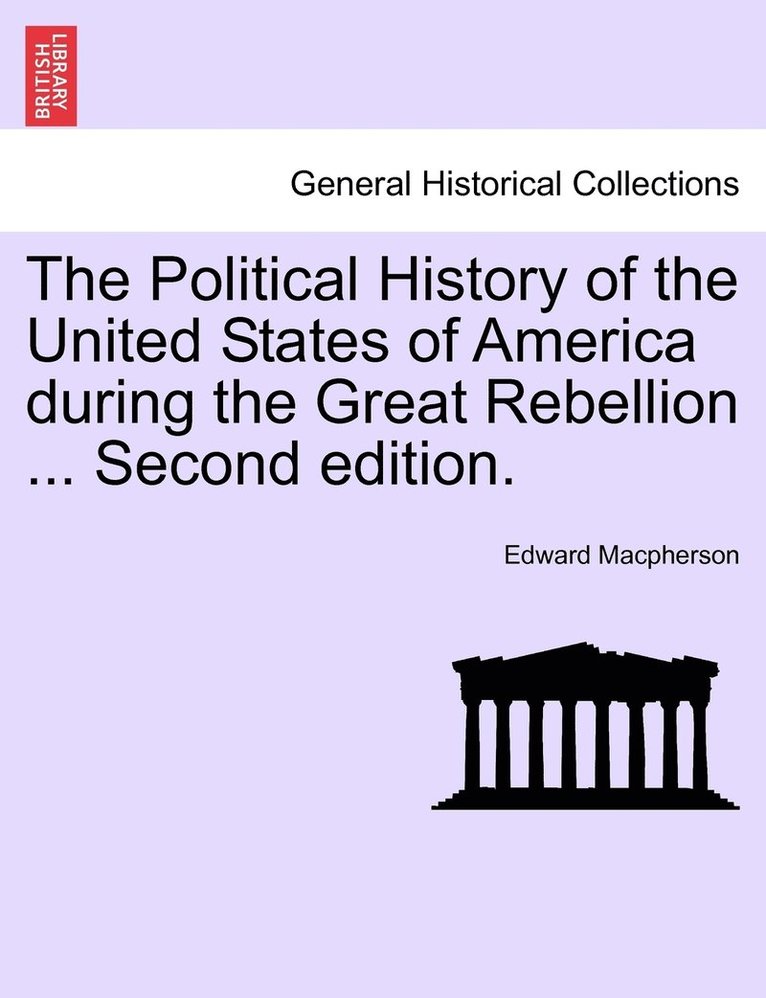 Political History of the United States of America during the Great Rebellion ... Second edition.