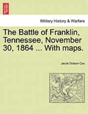 Jacob D Cox, Jacob D. Cox, Jacob Dolson Cox - Battle of Franklin, Tennessee, November 30, 1864 ... with Maps., Häftad