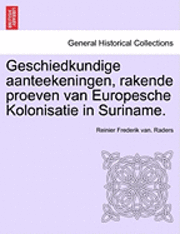 bokomslag Geschiedkundige Aanteekeningen, Rakende Proeven Van Europesche Kolonisatie in Suriname.