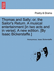 Anonymous, Isaac Bickerstaff, Isaac Bickerstaffe - Thomas and Sally; Or, the Sailor's Return. a Musical Entertainment [In Two Acts and in Verse]. a New Edition. [By Isaac Bickerstaffe.], Häftad