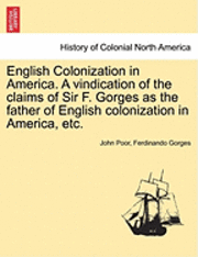 bokomslag English Colonization in America. a Vindication of the Claims of Sir F. Gorges as the Father of English Colonization in America, Etc.
