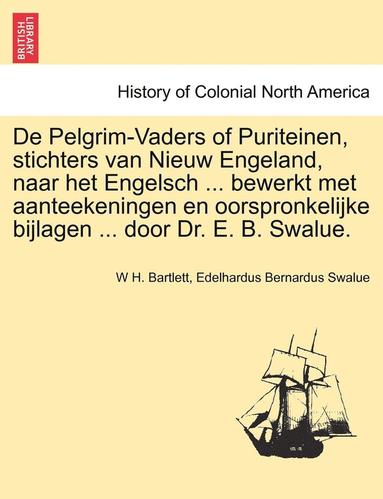 W H Bartlett, Edelhardus Bernardus Swalue - De Pelgrim-Vaders of Puriteinen, stichters van Nieuw Engeland, naar het Engelsch ... bewerkt met aanteekeningen en oorspronkelijke bijlagen ... door Dr. E. B. Swalue., Häftad
