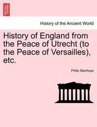 bokomslag History of England from the Peace of Utrecht (to the Peace of Versailles), etc.