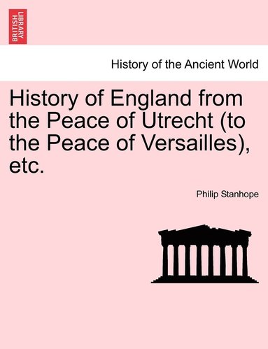 Philip Henry Stanhope Stanhope - History of England from the Peace of Utrecht (to the Peace of Versailles), etc., Häftad