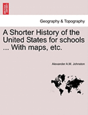 bokomslag A Shorter History of the United States for Schools ... with Maps, Etc.