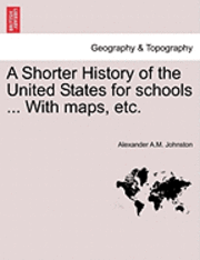 A Shorter History of the United States for Schools ... with Maps, Etc. 1