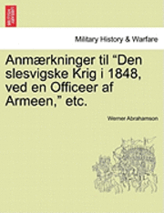 bokomslag Anmaerkninger Til Den Slesvigske Krig I 1848, Ved En Officeer AF Armeen, Etc.