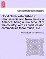 Thomas Budd, Edward Armstrong - Good Order Established in Pennsilvania and New-Jersey in America, Being a True Account of the Country; With Its Produce and Commodities There Made, Et, Häftad