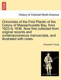 bokomslag Chronicles of the First Plantin of the Colony of Massachusetts Bay, from 1623 to 1636. Now first collected from original records and contemporaneous manuscripts, and illustrated with notes.