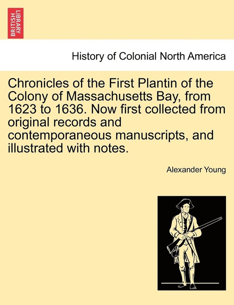 Alexander Young - Chronicles of the First Plantin of the Colony of Massachusetts Bay, from 1623 to 1636. Now first collected from original records and contemporaneous manuscripts, and illustrated with notes., Häftad