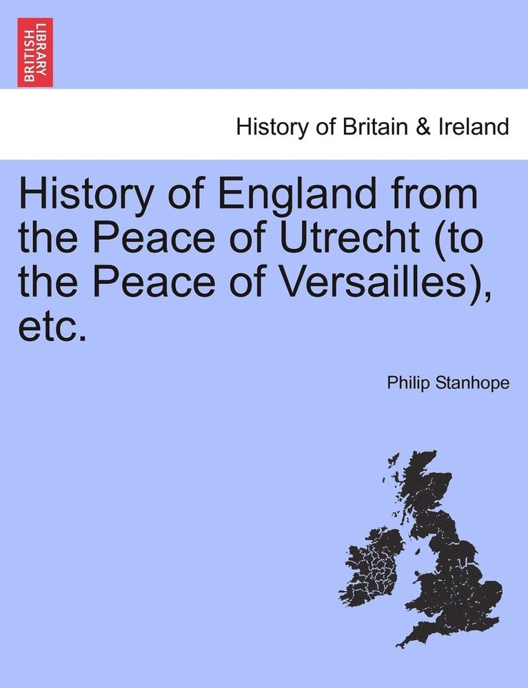 Philip Henry Stanhope Stanhope, Philip Stanhope - History of England from the Peace of Utrecht (to the Peace of Versailles), etc., Häftad