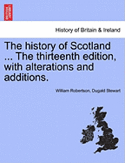 William Robertson, Dugald Stewart - History of Scotland ... the Thirteenth Edition, with Alterations and Additions., Häftad