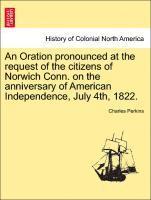 bokomslag An Oration Pronounced at the Request of the Citizens of Norwich Conn. on the Anniversary of American Independence, July 4th, 1822.