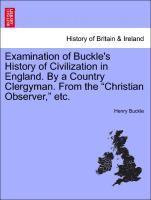 Examination of Buckle's History of Civilization in England. by a Country Clergyman. from the Christian Observer, Etc. 1