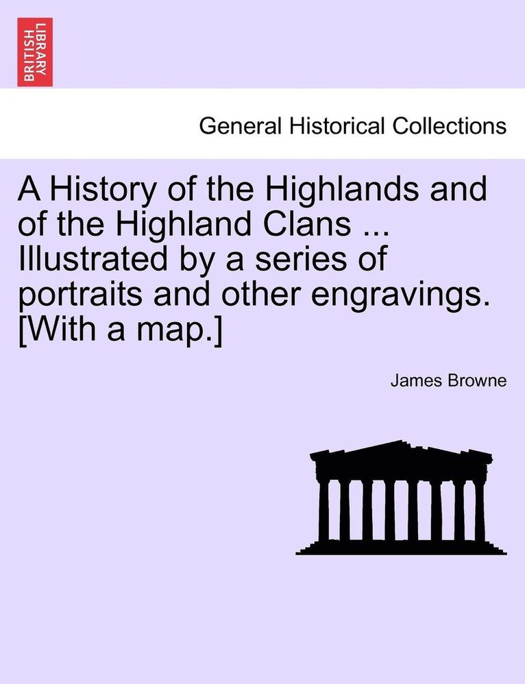 James LL D Browne, James Browne - History of the Highlands and of the Highland Clans ... Illustrated by a series of portraits and other engravings. [With a map.], Häftad