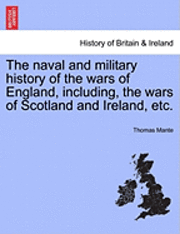 bokomslag The Naval and Military History of the Wars of England, Including, the Wars of Scotland and Ireland, Etc.