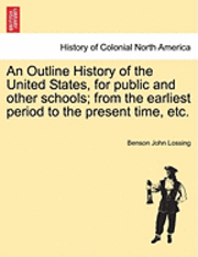 bokomslag An Outline History of the United States, for Public and Other Schools; From the Earliest Period to the Present Time, Etc.