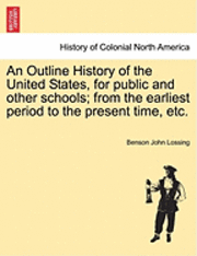 An Outline History of the United States, for Public and Other Schools; From the Earliest Period to the Present Time, Etc. 1