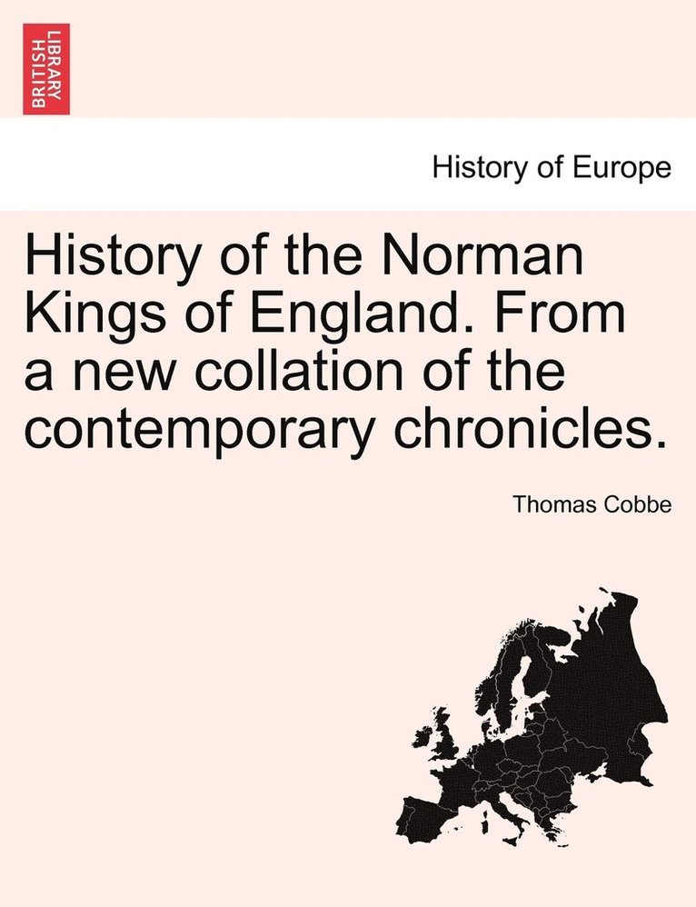 History of the Norman Kings of England. from a New Collation of the Contemporary Chronicles. 1