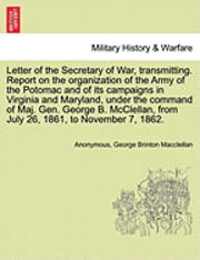 bokomslag Letter of the Secretary of War, Transmitting. Report on the Organization of the Army of the Potomac and of Its Campaigns in Virginia and Maryland, Under the Command of Maj. Gen. George B. McClellan,