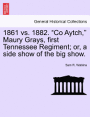 bokomslag 1861 vs. 1882. Co Aytch, Maury Grays, First Tennessee Regiment; Or, a Side Show of the Big Show.